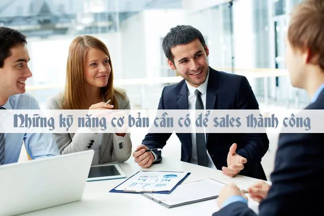 Những kỹ năng cơ bản cần có để sales thành công