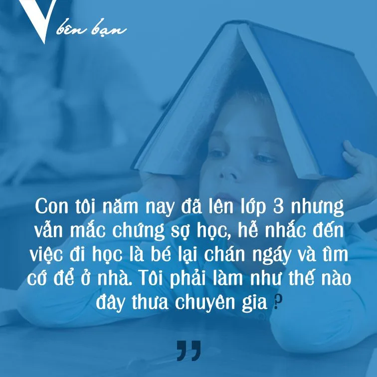 Tư vấn tâm lý: Con tôi bị mắc chứng sợ học thì tôi nên làm thế nào?
