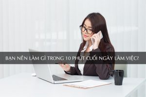 Ban Nen Lam Gi Trong 10 Phut Cuoi Ngay Lam Viec.jpg