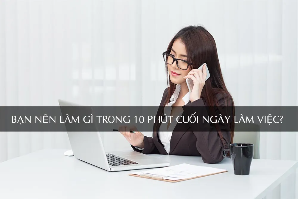 Ban Nen Lam Gi Trong 10 Phut Cuoi Ngay Lam Viec.webp