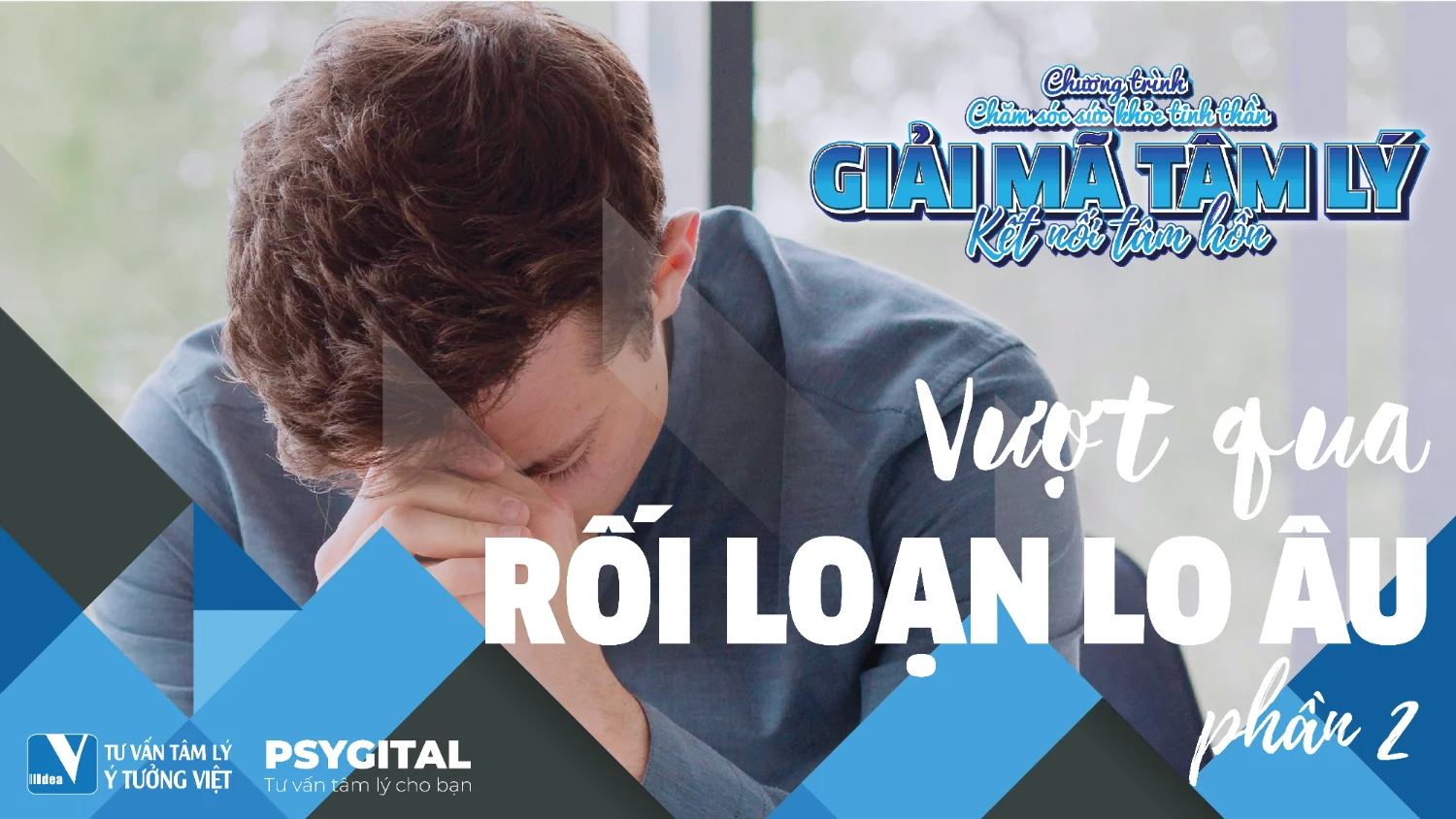 Giải mã tâm lý Số 3: Vượt qua Rối loạn lo âu (Phần 2)