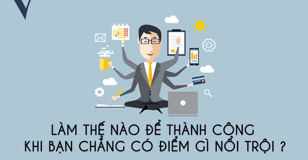 Lam The Nao De Thanh Cong Khi Ban Khong Co Diem Gi Noi Troi.jpg