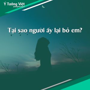 Tu Van Tam Ly Tai Sao Nguoi Ay Lai Bo Em 1.jpg